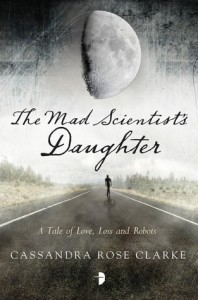 The Mad Scientist’s Daughter by Cassandra Rose Clarke