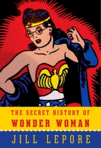 The Secret History of Wonder Woman by Jill Lepore